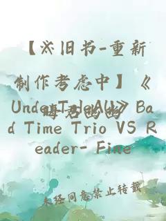 【※舊書(shū)-重新制作考慮中】《UnderTaleAU》Bad Time Trio VS Reader- Fine